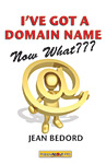 I've Got a Domain Name -- Now What?? A Practical Guide to Building a Website and Web Presence